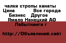 чалки стропы канаты › Цена ­ 1 300 - Все города Бизнес » Другое   . Ямало-Ненецкий АО,Лабытнанги г.
